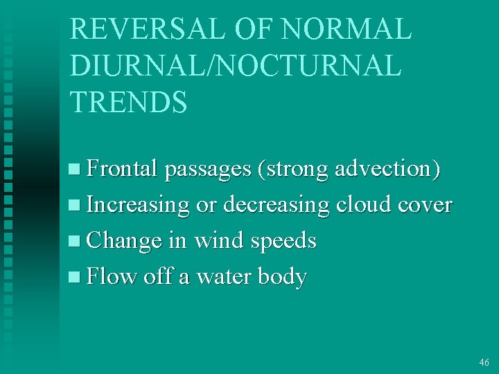 REVERSAL OF NORMAL DIURNAL/NOCTURNAL TRENDS n Frontal passages (strong advection) n Increasing or decreasing