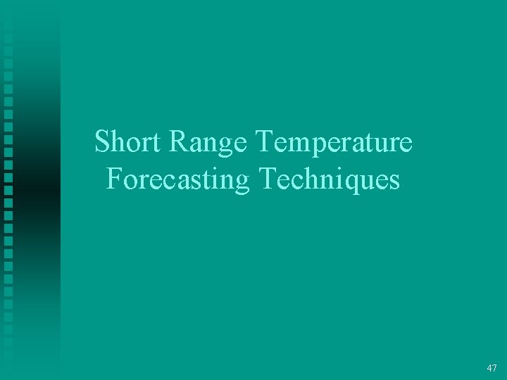 Short Range Temperature Forecasting Techniques 47 