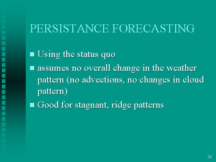 PERSISTANCE FORECASTING Using the status quo n assumes no overall change in the weather