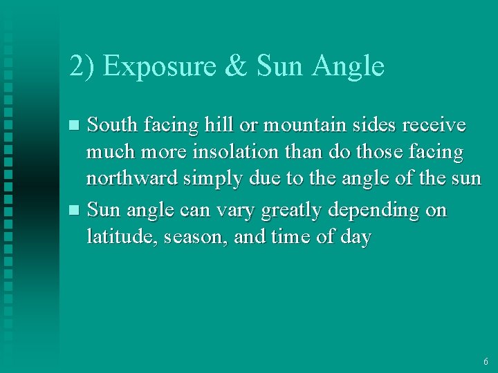 2) Exposure & Sun Angle South facing hill or mountain sides receive much more