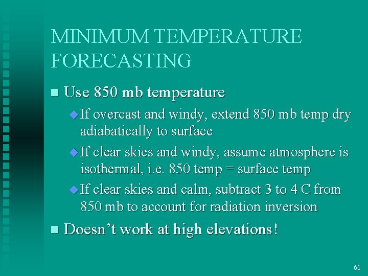 MINIMUM TEMPERATURE FORECASTING n Use 850 mb temperature u If overcast and windy, extend