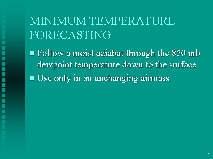 MINIMUM TEMPERATURE FORECASTING Follow a moist adiabat through the 850 mb dewpoint temperature down