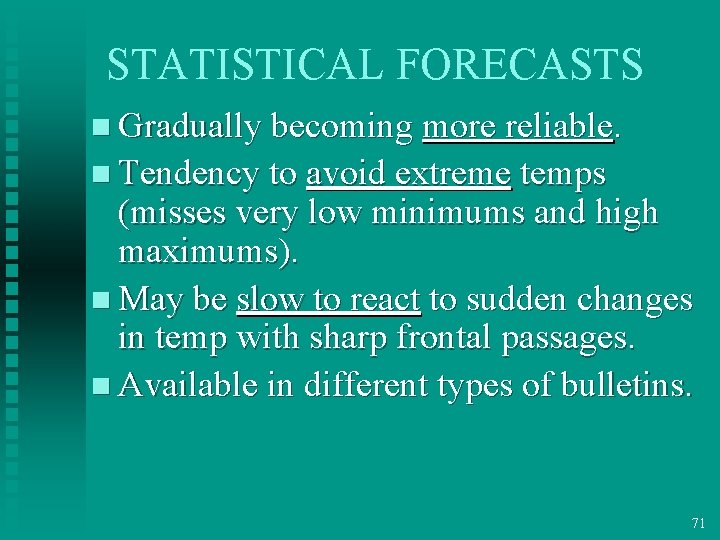 STATISTICAL FORECASTS n Gradually becoming more reliable. n Tendency to avoid extreme temps (misses