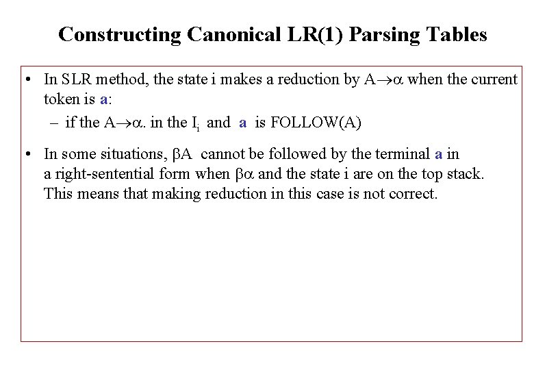 Constructing Canonical LR(1) Parsing Tables • In SLR method, the state i makes a