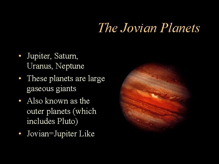 The Jovian Planets • Jupiter, Saturn, Uranus, Neptune • These planets are large gaseous