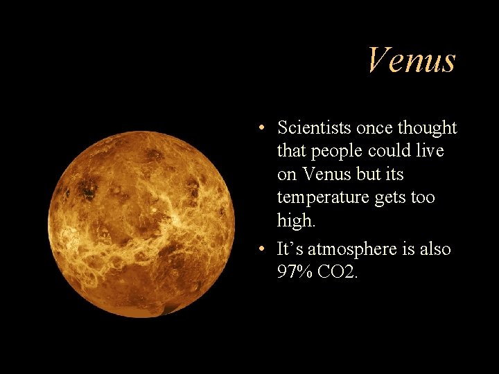 Venus • Scientists once thought that people could live on Venus but its temperature