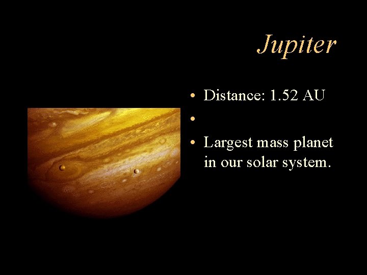 Jupiter • Distance: 1. 52 AU • • Largest mass planet in our solar