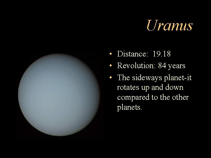 Uranus • Distance: 19. 18 • Revolution: 84 years • The sideways planet-it rotates