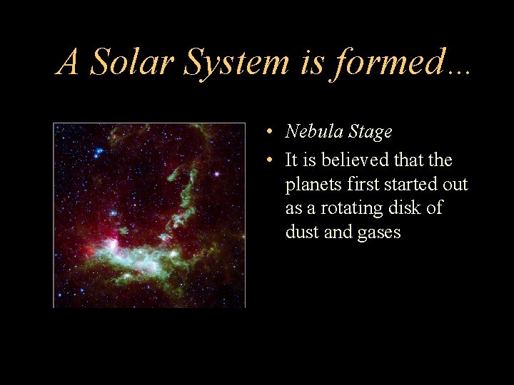 A Solar System is formed… • Nebula Stage • It is believed that the