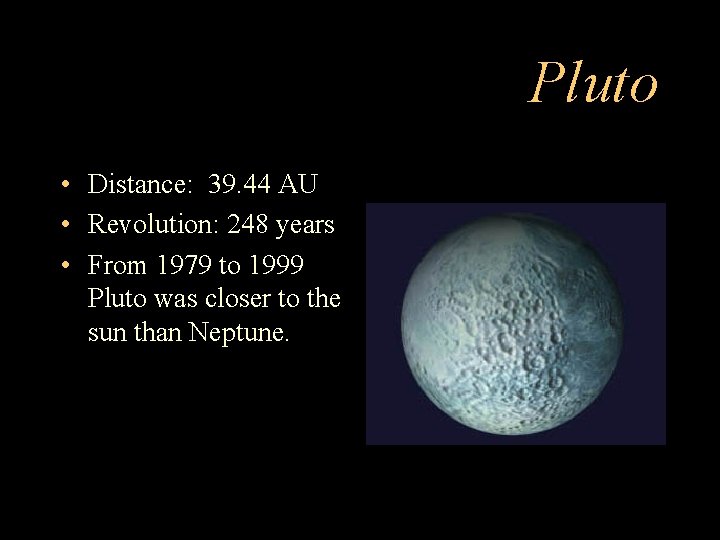 Pluto • Distance: 39. 44 AU • Revolution: 248 years • From 1979 to
