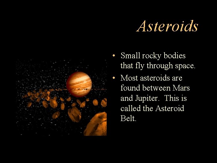 Asteroids • Small rocky bodies that fly through space. • Most asteroids are found