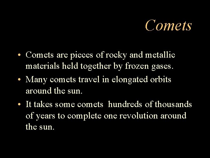 Comets • Comets are pieces of rocky and metallic materials held together by frozen