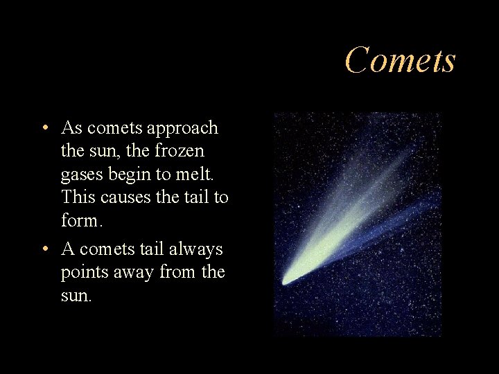 Comets • As comets approach the sun, the frozen gases begin to melt. This