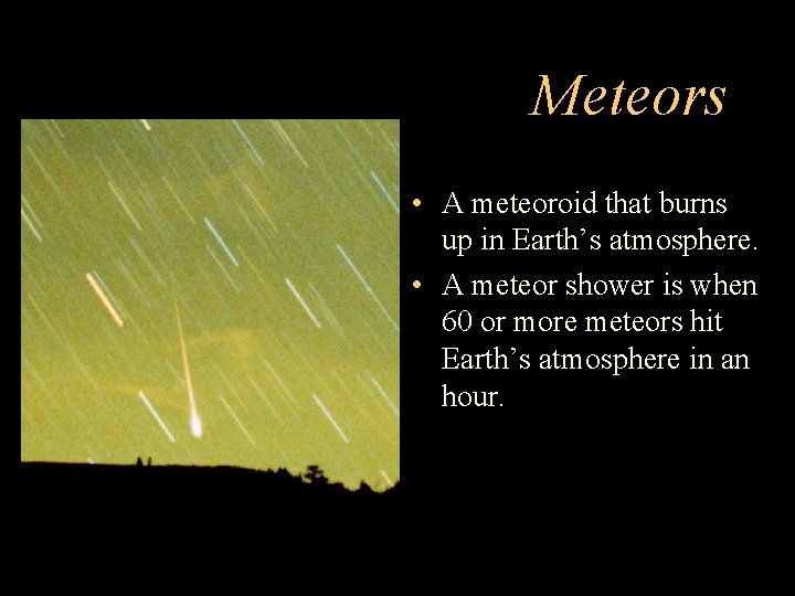 Meteors • A meteoroid that burns up in Earth’s atmosphere. • A meteor shower