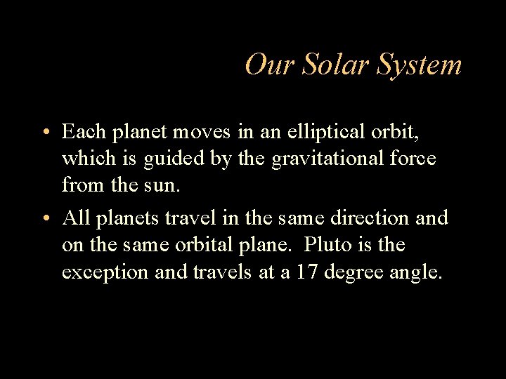 Our Solar System • Each planet moves in an elliptical orbit, which is guided