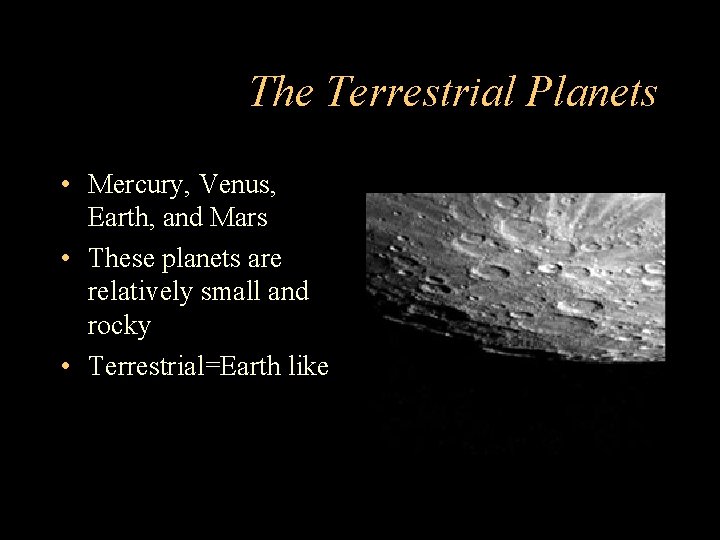 The Terrestrial Planets • Mercury, Venus, Earth, and Mars • These planets are relatively