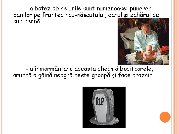 -la botez obiceiurile sunt numeroase: punerea banilor pe fruntea nou-născutului, darul şi zahărul de