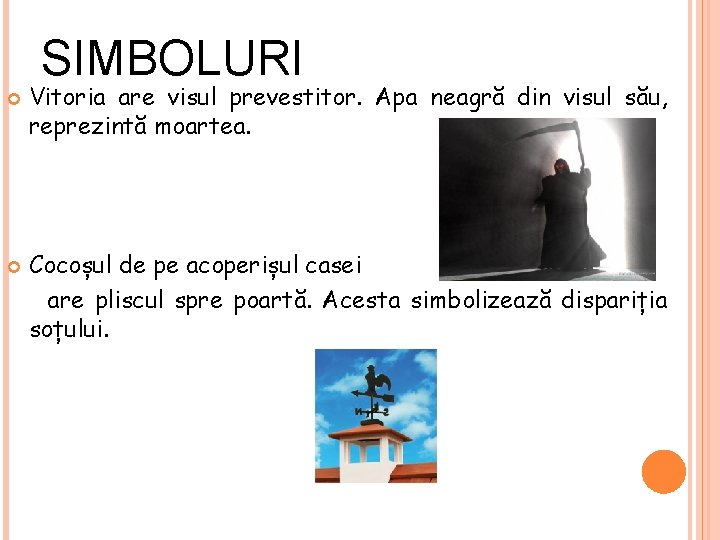 SIMBOLURI Vitoria are visul prevestitor. Apa neagră din visul său, reprezintă moartea. Cocoșul de
