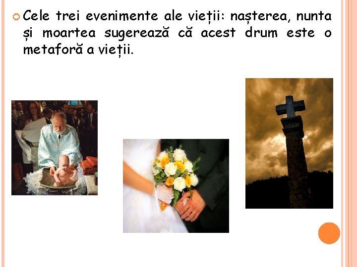  Cele trei evenimente ale vieții: nașterea, nunta și moartea sugerează că acest drum