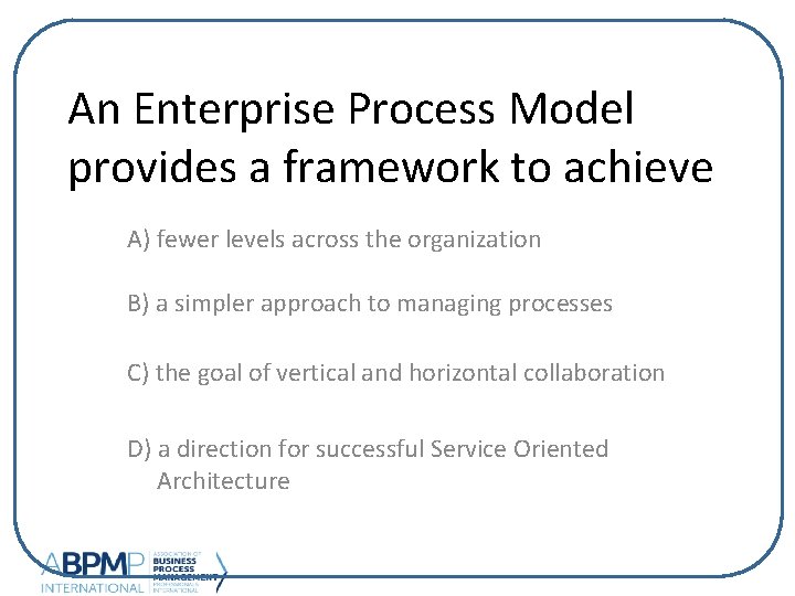 An Enterprise Process Model provides a framework to achieve A) fewer levels across the