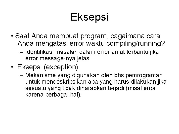 Eksepsi • Saat Anda membuat program, bagaimana cara Anda mengatasi error waktu compiling/running? –