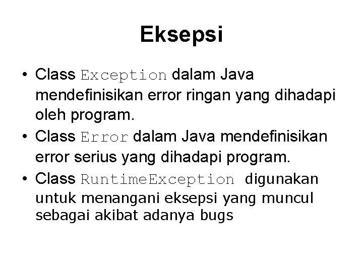 Eksepsi • Class Exception dalam Java mendefinisikan error ringan yang dihadapi oleh program. •