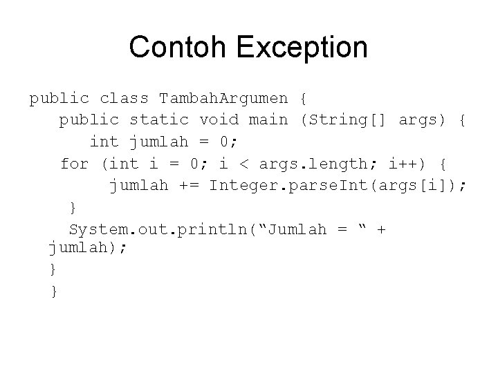 Contoh Exception public class Tambah. Argumen { public static void main (String[] args) {
