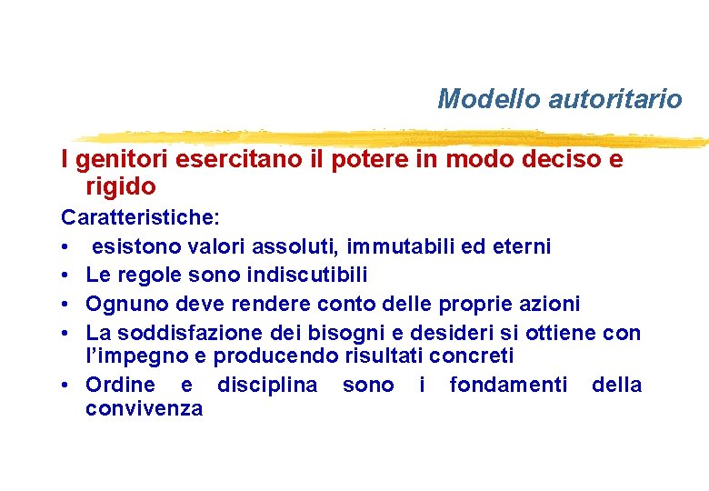 Modello autoritario I genitori esercitano il potere in modo deciso e rigido Caratteristiche: •