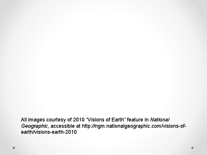 All images courtesy of 2010 “Visions of Earth” feature in National Geographic, accessible at All images courtesy of 2010 “Visions of Earth” feature in National Geographic, accessible at
