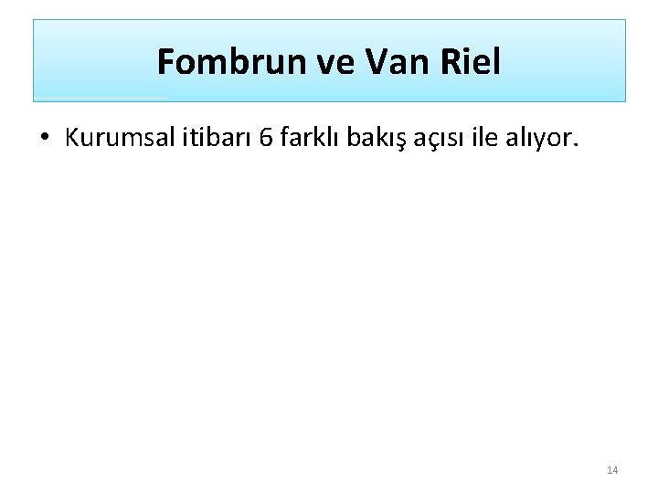 Fombrun ve Van Riel • Kurumsal itibarı 6 farklı bakış açısı ile alıyor. 14