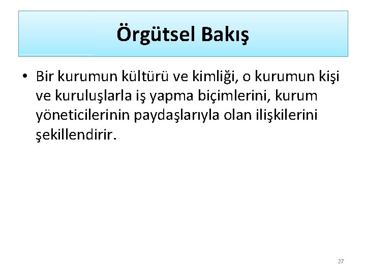 Örgütsel Bakış • Bir kurumun kültürü ve kimliği, o kurumun kişi ve kuruluşlarla iş