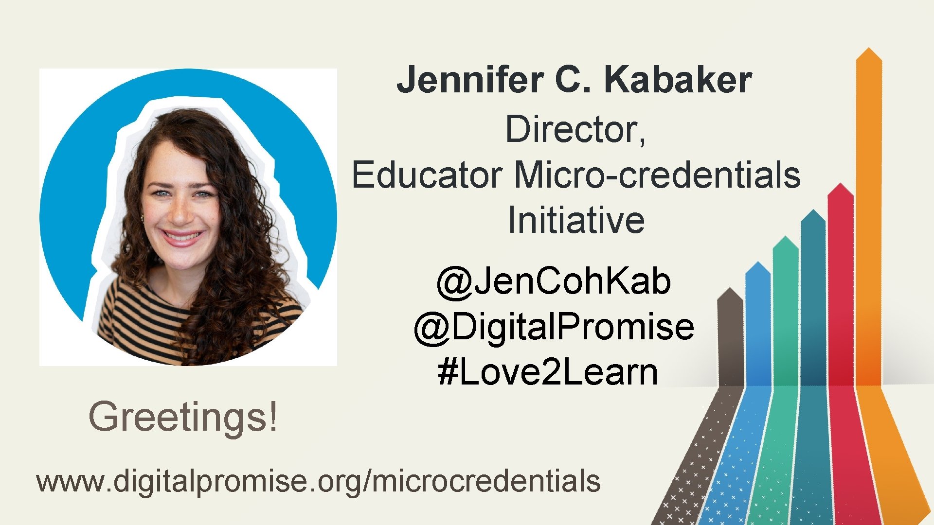 Jennifer C. Kabaker Director, Educator Micro-credentials Initiative @Jen. Coh. Kab @Digital. Promise #Love 2