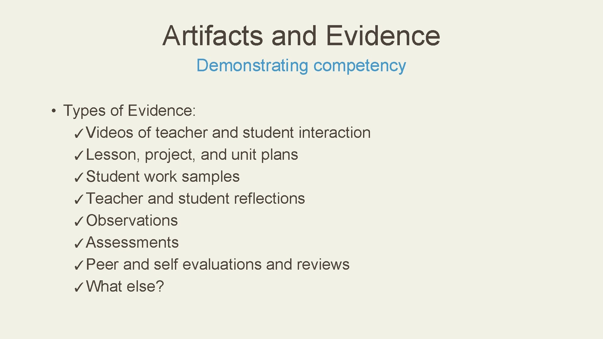 Artifacts and Evidence Demonstrating competency • Types of Evidence: ✓Videos of teacher and student