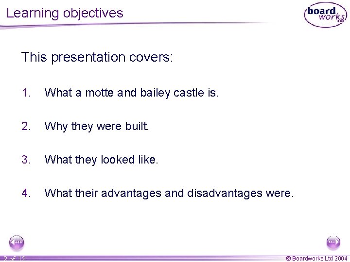 Learning objectives This presentation covers: 1. What a motte and bailey castle is. 2.