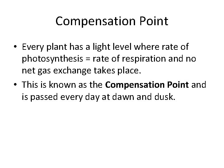 Compensation Point • Every plant has a light level where rate of photosynthesis =