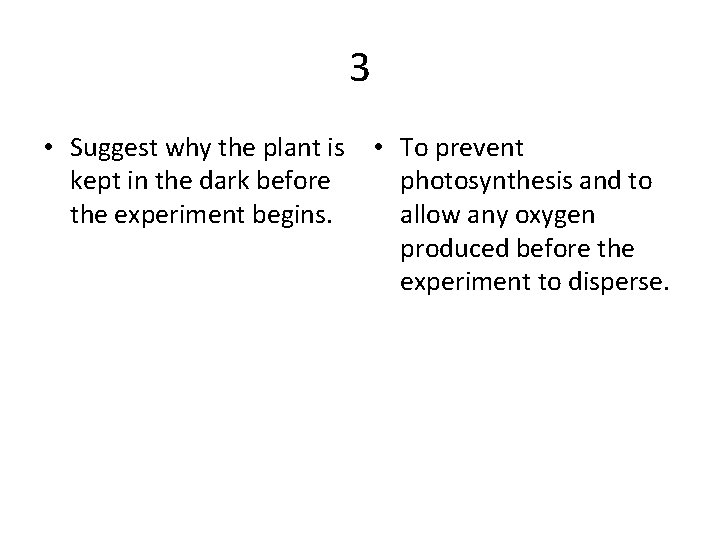 3 • Suggest why the plant is • To prevent kept in the dark