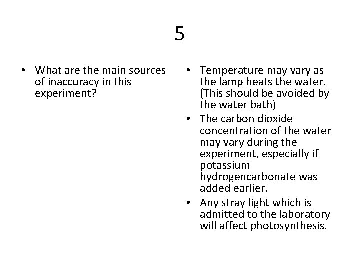 5 • What are the main sources of inaccuracy in this experiment? • Temperature