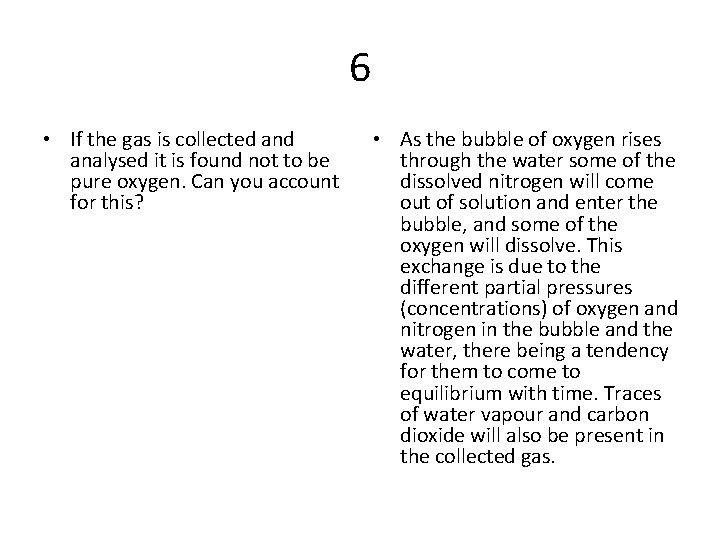 6 • If the gas is collected analysed it is found not to be