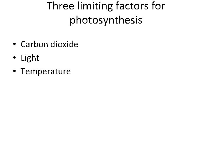 Three limiting factors for photosynthesis • Carbon dioxide • Light • Temperature 