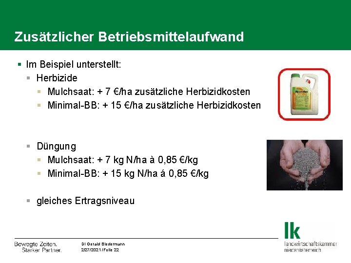 Zusätzlicher Betriebsmittelaufwand § Im Beispiel unterstellt: § Herbizide § Mulchsaat: + 7 €/ha zusätzliche