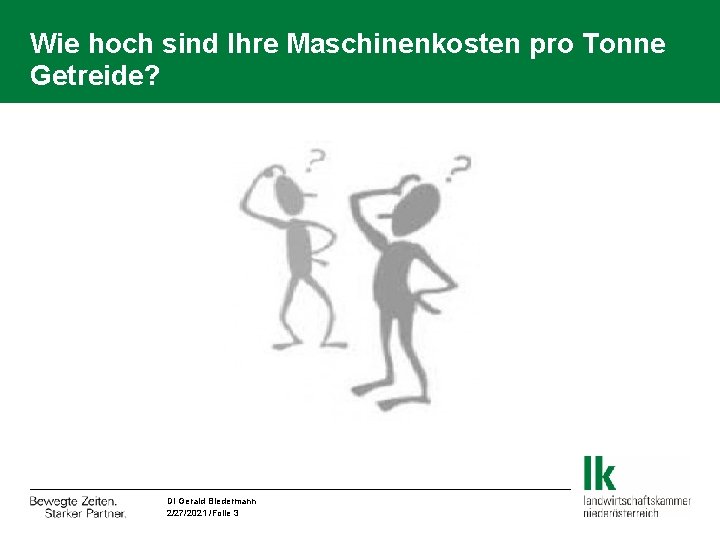 Wie hoch sind Ihre Maschinenkosten pro Tonne Getreide? DI Gerald Biedermann 2/27/2021 /Folie 3