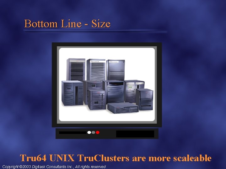 Bottom Line - Size Tru 64 UNIX Tru. Clusters are more scaleable Copyright ©