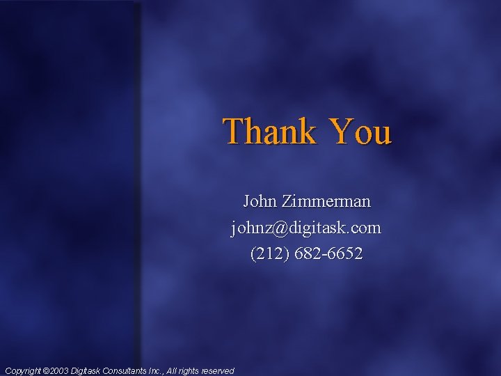 Thank You John Zimmerman johnz@digitask. com (212) 682 -6652 Copyright © 2003 Digitask Consultants