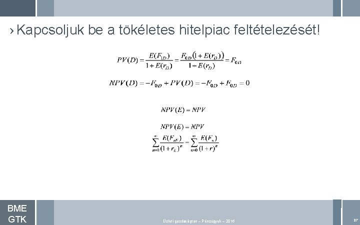 › Kapcsoljuk be a tökéletes hitelpiac feltételezését! BME GTK Üzleti gazdaságtan – Pénzügyek –