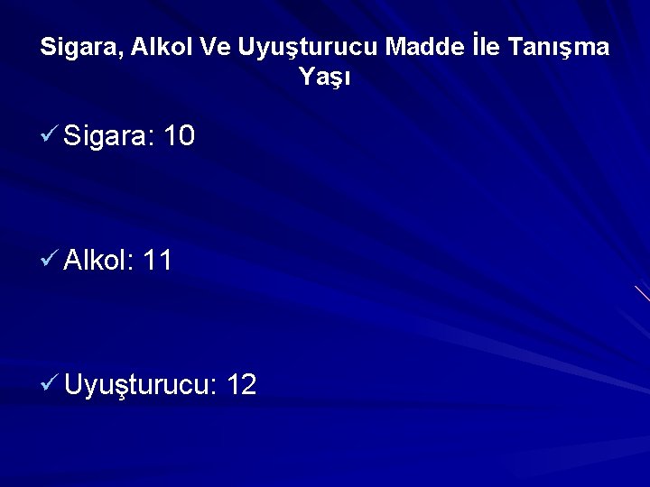 Sigara, Alkol Ve Uyuşturucu Madde İle Tanışma Yaşı ü Sigara: 10 ü Alkol: 11