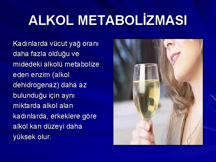 ALKOL METABOLİZMASI Kadınlarda vücut yağ oranı daha fazla olduğu ve midedeki alkolü metabolize eden