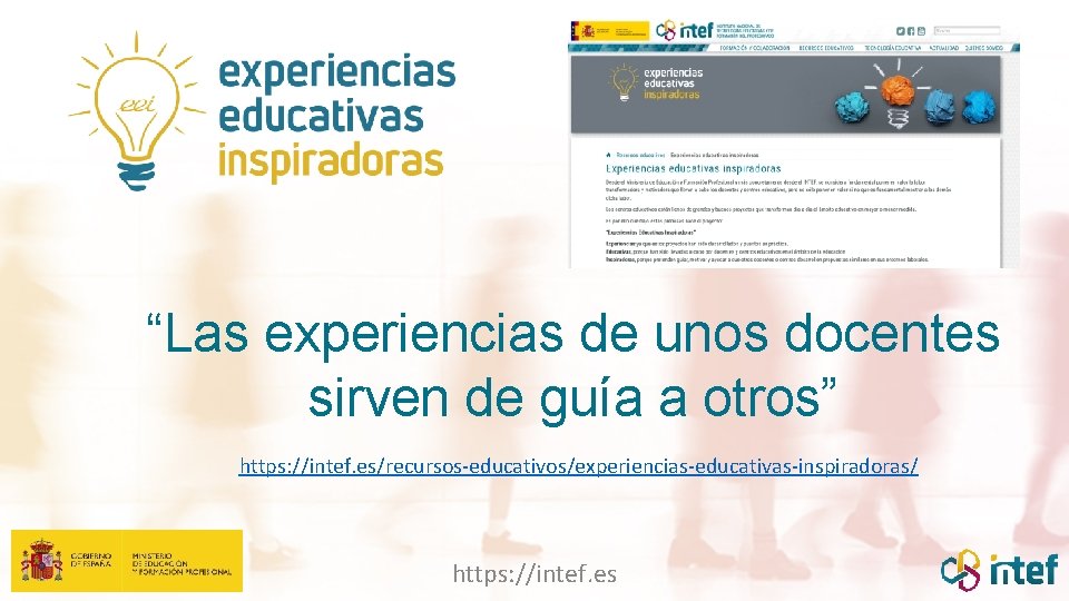 “Las experiencias de unos docentes sirven de guía a otros” https: //intef. es/recursos-educativos/experiencias-educativas-inspiradoras/ https: