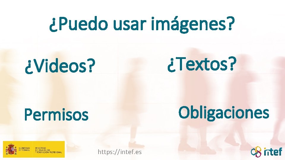 ¿Puedo usar imágenes? ¿Textos? ¿Videos? Obligaciones Permisos https: //intef. es 