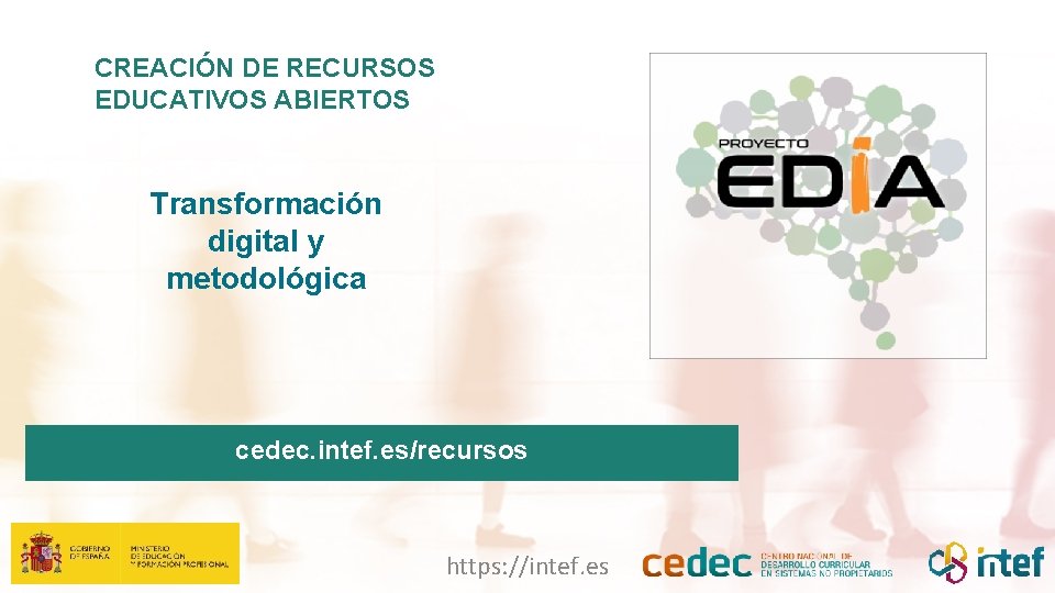 CREACIÓN DE RECURSOS EDUCATIVOS ABIERTOS Transformación digital y metodológica cedec. intef. es/recursos https: //intef.