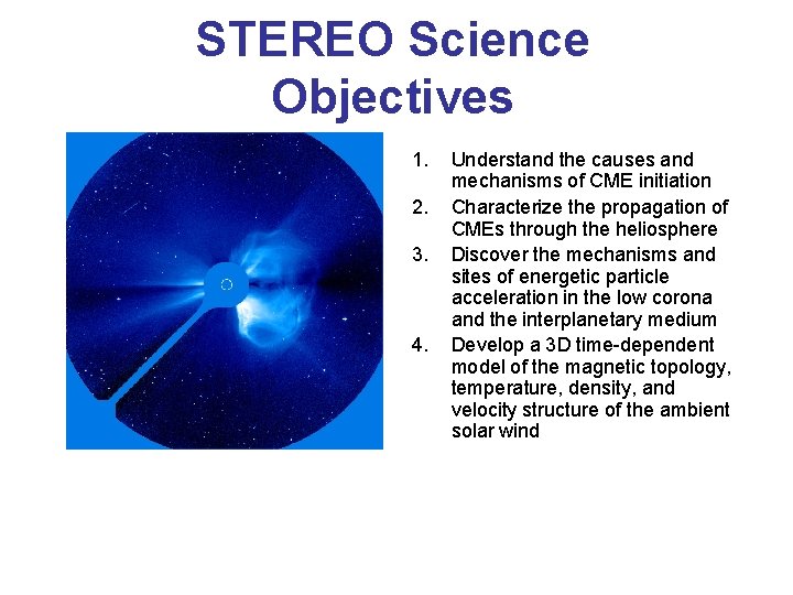 STEREO Science Objectives 1. 2. 3. 4. Understand the causes and mechanisms of CME